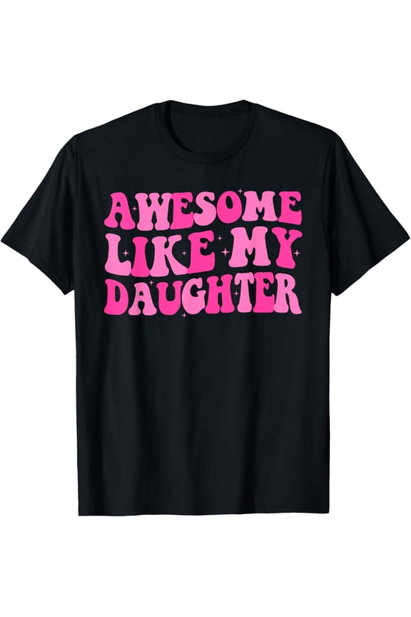 Awesome Like My Daughter Funny Mothers Fathers Day Mom Dad T-Shirt