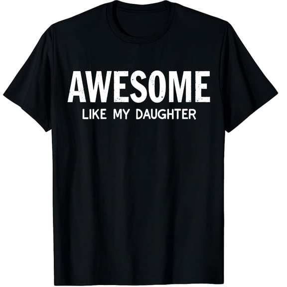 Awesome Like My Daughter Shirt Funny Men Dad Fathers Day Graphic Crew Neck Short Sleeve T-Shirts (Men's, Women's)