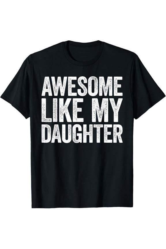 Awesome Like My Daughter Shirt Funny Men Dad Fathers Day T-Shirt