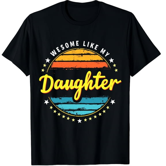 Awesome Like My Daughter Shirt Retro Funny Father's Day Dad Graphic Crew Neck Short Sleeve T-Shirts (Men's, Women's)