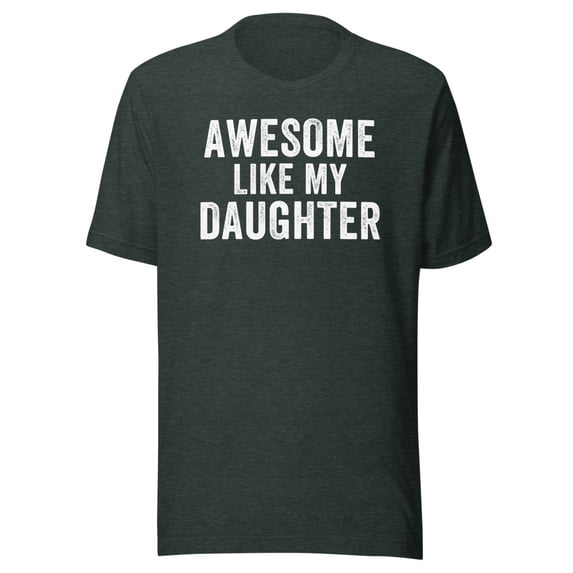 Awesome Like My Daughter Shirt, Unisex, Dad Life, Funny Father’s Day Shirt, Dad Humor, Proud Dad Shirt, Cool Dad, Fatherhood, Parenting (Heather Forest, XL)