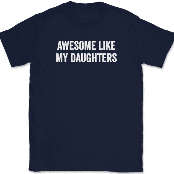 Awesome Like My Daughters T-Shirt Funny Fathers Day Dad Joke Text Tee - Navy, M