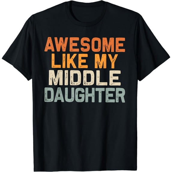 Awesome Like My Middle Daughter Funny Fathers Day Mens Dad T-Shirt