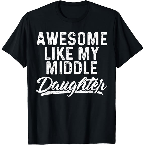 Awesome Like My Middle Daughter Funny Fathers Day T-Shirt Shirts