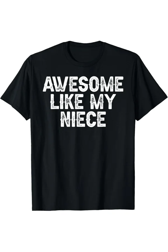 Awesome Like My Niece Funny For Aunt Uncle Family Humor Graphic Gift Unisex T-Shirt, S-5XL