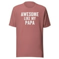 thumbnail image 1 of Awesome Like My Papa Shirt, Unisex, Funny Father’s Day Gift, Funny Dad T-Shirt, Dad Life, Dad Humor, Fatherhood, Best Dad Ever, Cool Dad (Mauve, 3XL), 1 of 1