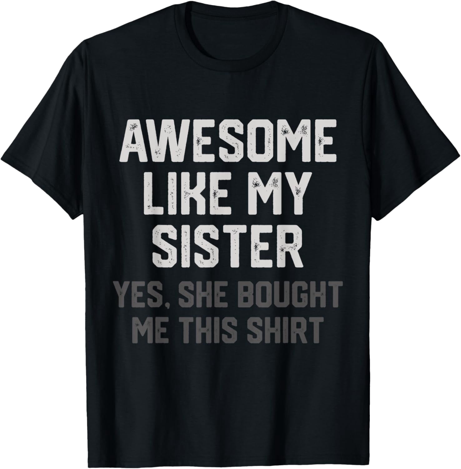 Awesome Like My Sister Yes She Bought Me This T-Shirt - Walmart.com