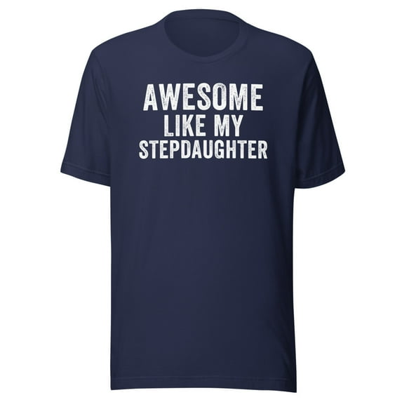 Awesome Like My StepDaughter Shirt, Unisex, Funny Father’s Day Gift, Funny Dad T-Shirt, Dad Humor, Step-Daughter Shirt, Step Daughter Shirt (Navy, M)
