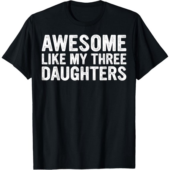 Awesome Like My Three Daughters T-Shirt men and women can wear, black, white, gifts