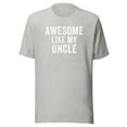 thumbnail image 1 of Awesome Like My Uncle Shirt, Unisex, Funny Uncle T-Shirt, Uncle Life, Uncle Humor, Best Uncle Ever Shirt, Cool Uncle, Funny Uncle Quotes (Athletic Heather, S), 1 of 1