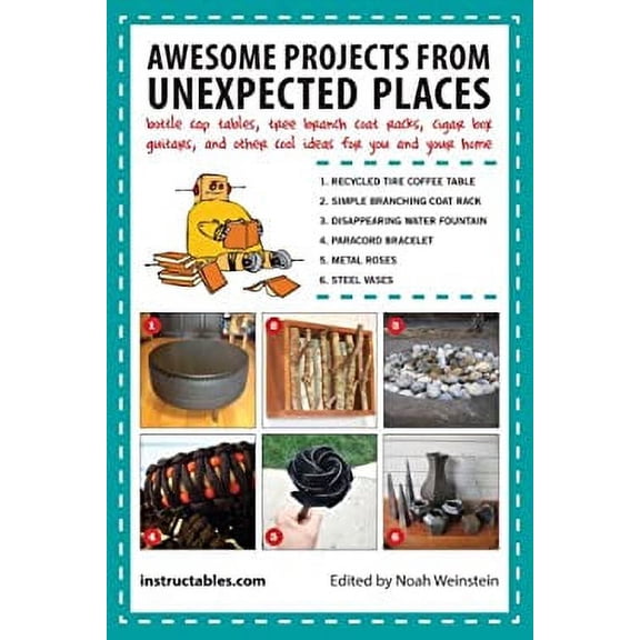 Pre-Owned Awesome Projects from Unexpected Places: Bottle Cap Tables, Tree Branch Coat Racks, Cigar Box Guitars, and Other Cool Ideas for You and Your Home (Paperback) 1620877058 9781620877050