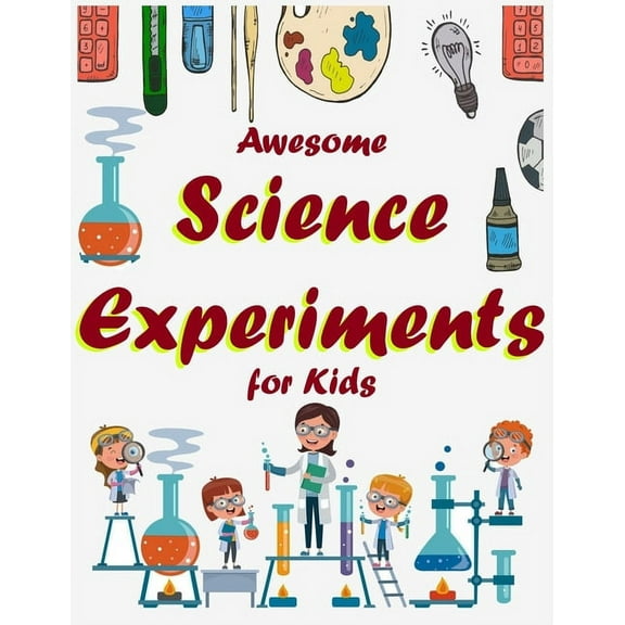 Awesome Science Experiments for Kids : SUPER Science Experiments At Home Try these in the kitchen, bathroom, and all over your home! (Paperback)