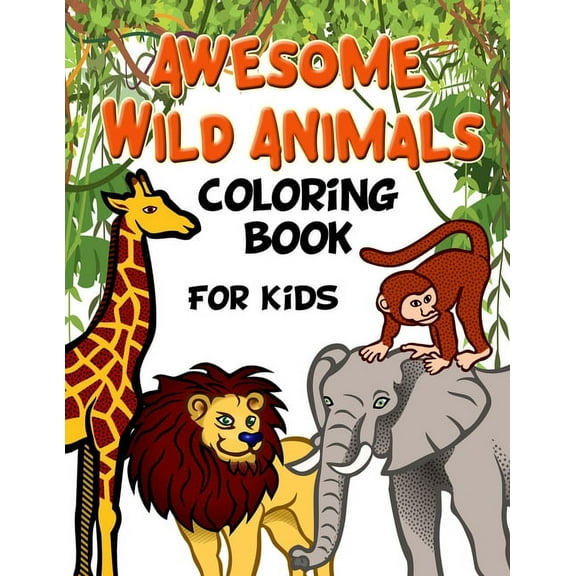 Awesome Wild Animals Coloring Book for Kids: All Ages, Toddlers, Preschoolers and Elementary School (Paperback)