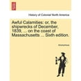 thumbnail image 1 of Awful Calamities: Or, the Shipwrecks of December, 1839, ... on the Coast of Massachusetts ... Sixth Edition. (Paperback), 1 of 1