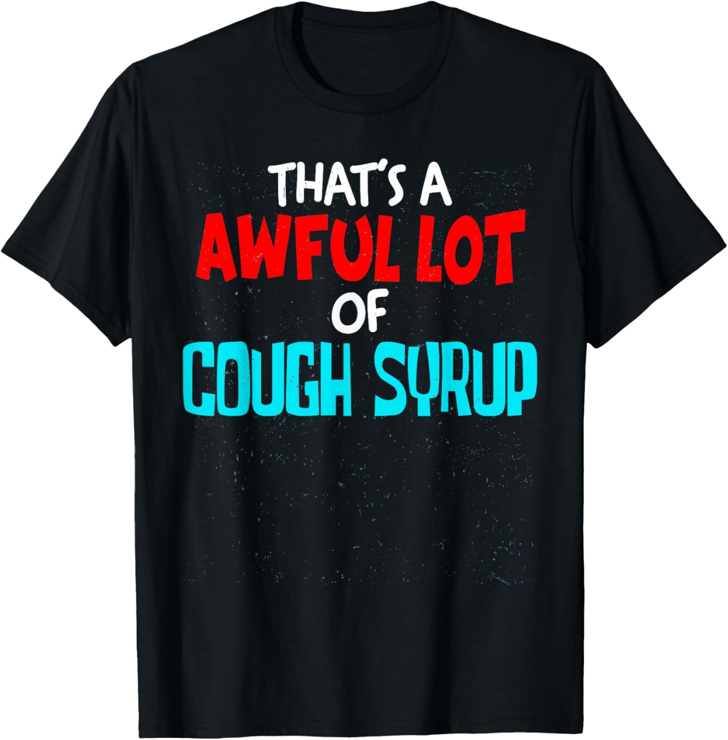 That's An Awful Lot Of Cough Syrup Origin Awful Lot Cough Syrup Funny Sarcastic T-Shirt100% cotton - Walmart.com