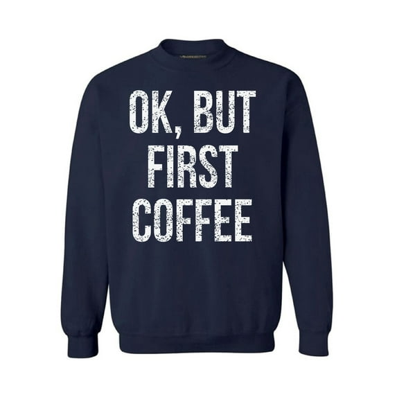Awkward Styles Coffee Crewneck Ok But First Coffee Sweatshirts