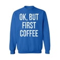 thumbnail image 1 of Awkward Styles Coffee Crewneck Ok But First Coffee Sweatshirts, 1 of 5