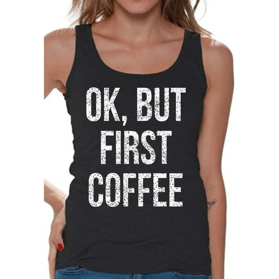 Awkward Styles Coffee T-Shirt Ok But First Coffee Tank Tops for Women