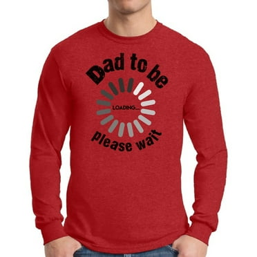 Awkward Styles Men's Dad To Be Loading Please Wait Graphic Long Sleeve T-shirt Tops New Dad Gift Father's Day