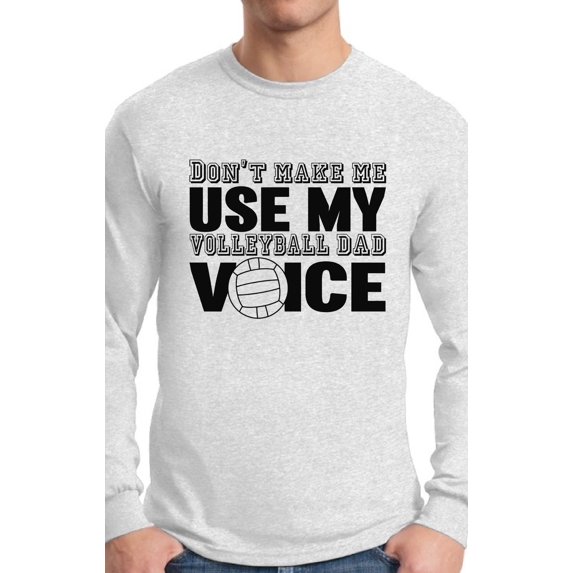 Awkward Styles Men's Don`t Make Me Use My Volleyball Dad Voice Funny Father`s Graphic Long Sleeve T-shirt Tops