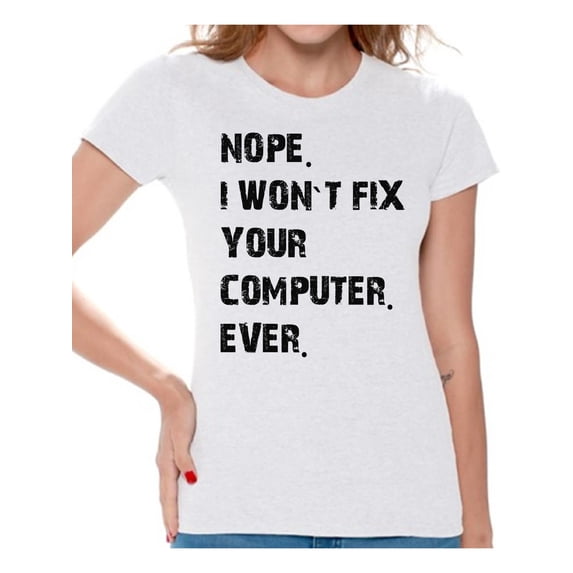Awkward Styles Nerd T-Shirt Nope I Won't Fix Your Computer Ever T Shirts for Women Sarcastic Geek