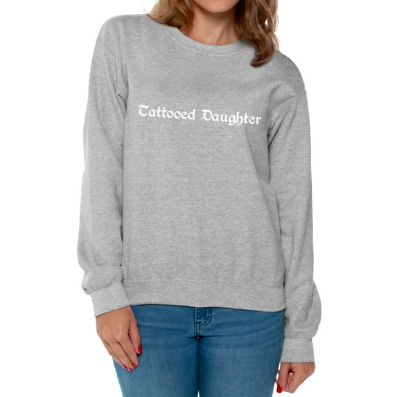 Awkward Styles Tattooed Daughter Crewneck for Women Tattooed Daughter Sweater Tattoos Lovers Gifts Tattoo Crewneck Tattoo Crewnecks for Ladies Tattooed Daughter Sweater for Ladies Funny Women Fashion