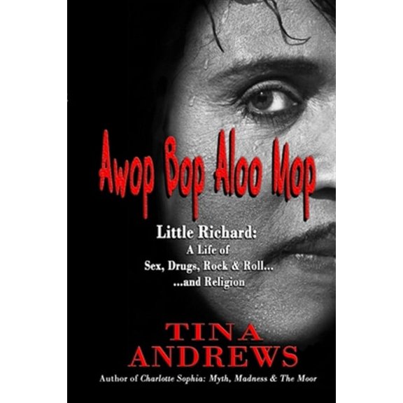 Awop Bop Aloo Mop: Little Richard: A Life of Sex, Drugs, Rock & Roll...and Religion