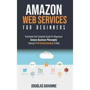 Aws AMAZON WEB SERVICES Functional And Complete Guide For Beginners. Amazon Buѕіnеѕѕ Phіlоѕорhу Having A Full Understanding To AWS