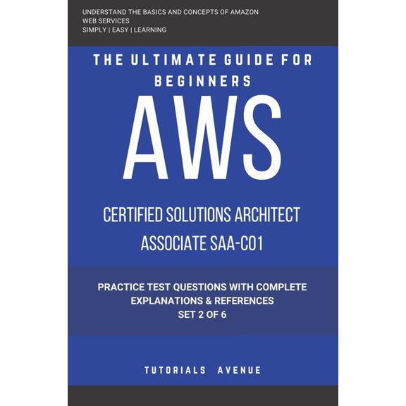 Aws : AWS Certified Solutions Architect Associate SAA-C01: AWS Certified Solutions rchitect ssociate Practice Test Questions with Complete Explanations and References Set 2 of 6 (Paperback)