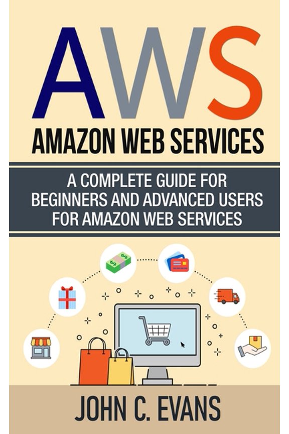 Aws: Amazon Web Services: A Complete Guide For Beginners and Advanced Users For Amazon Web Services, (Paperback)