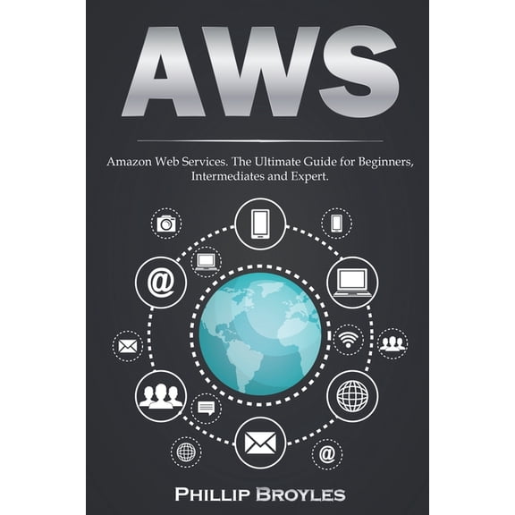 Aws: Amazon Web Services. The Ultimate Guide for Beginners, Intermediates and Expert., (Paperback)