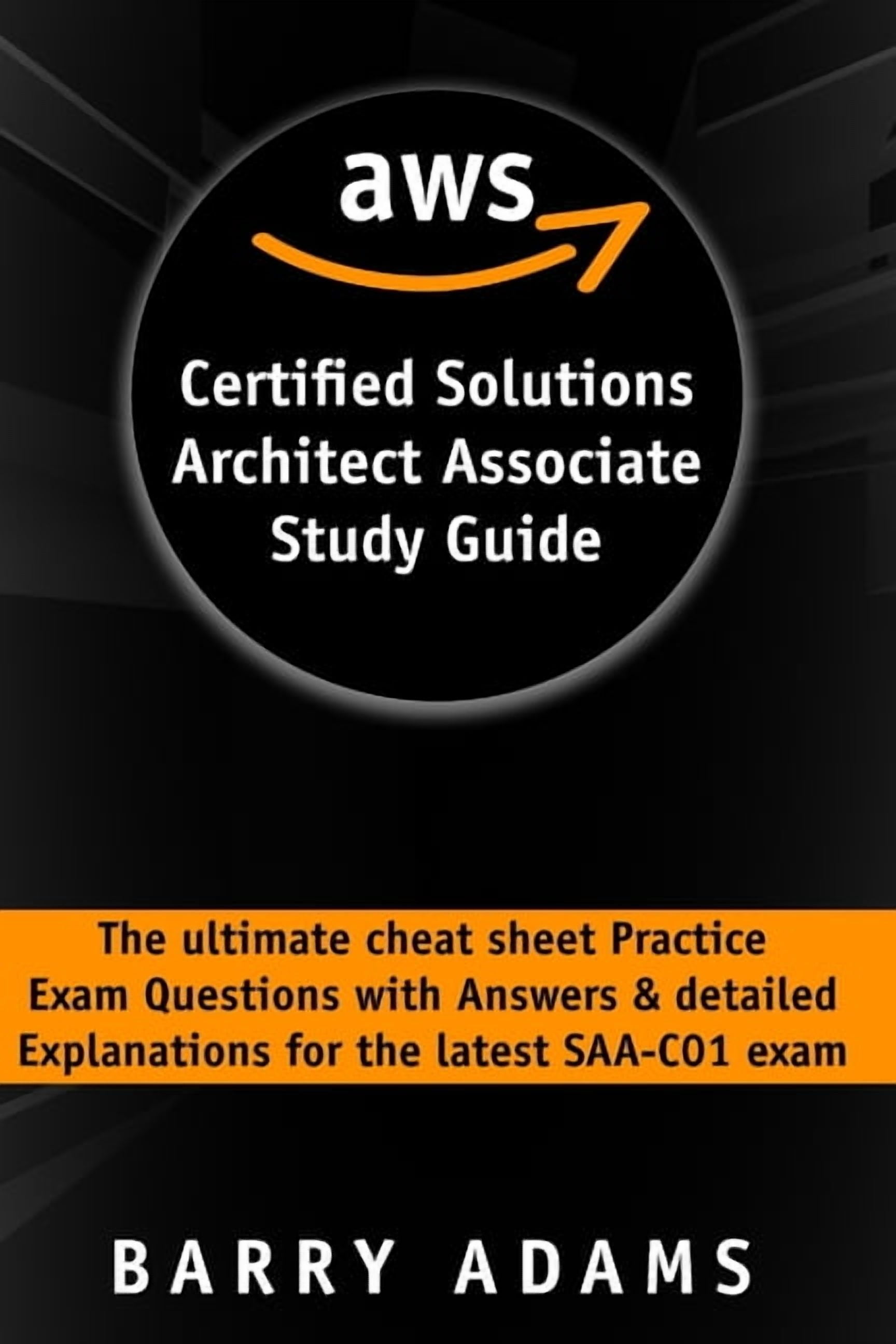 Aws Certified Solutions Architect Associate Study Guide: The ultimate cheat sheet practice exam questions with answers a