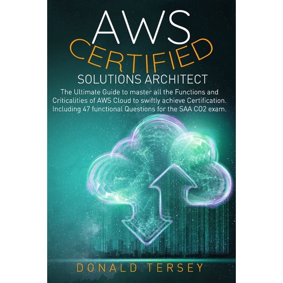 Aws Certified Solutions Architect: The Ultimate Guide to master all the Functions and Criticalities of AWS Cloud to swiftly achieve Certification. Inc