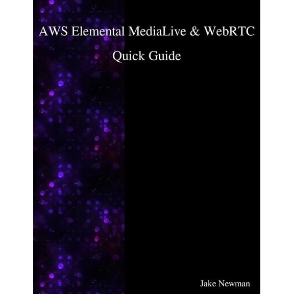AWS Elemental MediaLive & WebRTC Quick Guide (Paperback)