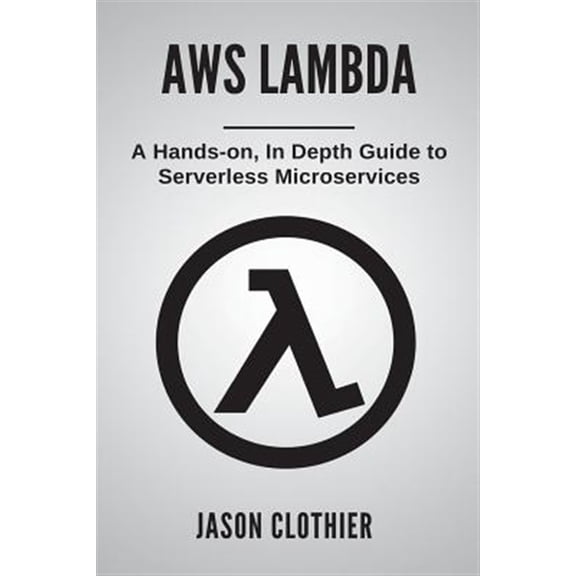 Pre-Owned Aws Lambda : A Hands-On, in Depth Guide to Serverless Microservices