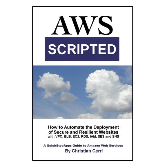 Aws Scripted : How to Automate the Deployment of Secure and Resilient Websites with Amazon Web Services Vpc, Elb, Ec2, Rds, Iam, Ses and Sns
