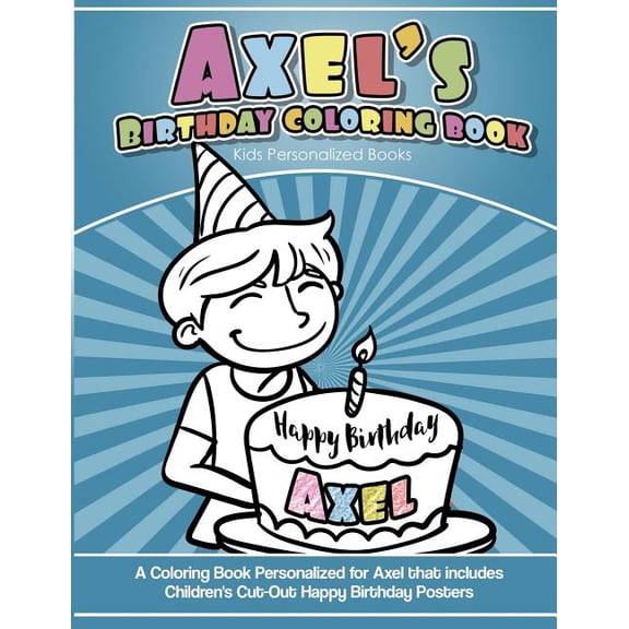 Axel's Birthday Coloring Book Kids Personalized Books: A Coloring Book Personalized for Axel that includes Children's Cut Out Happy Birthday Posters (Paperback)