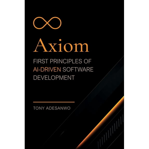 Axiom: First Principles of AI-Driven Software Development, (Paperback)