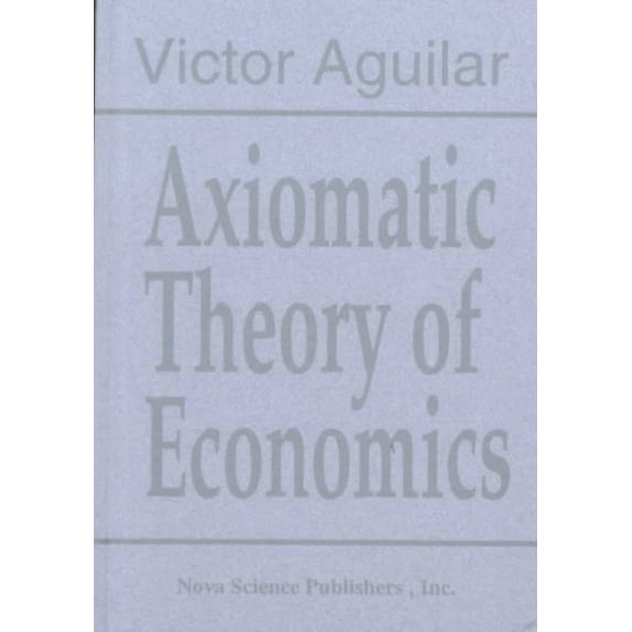 Axiomatic Theory of Economics by Victor Aguilar (Hardcover) (1996) (New)