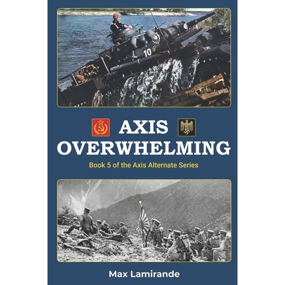 Axis Alternate: Hitler and Stalin Allied Axis Overwhelming: Book 5 of the Axis Alternate Series, Book 5, (Paperback)