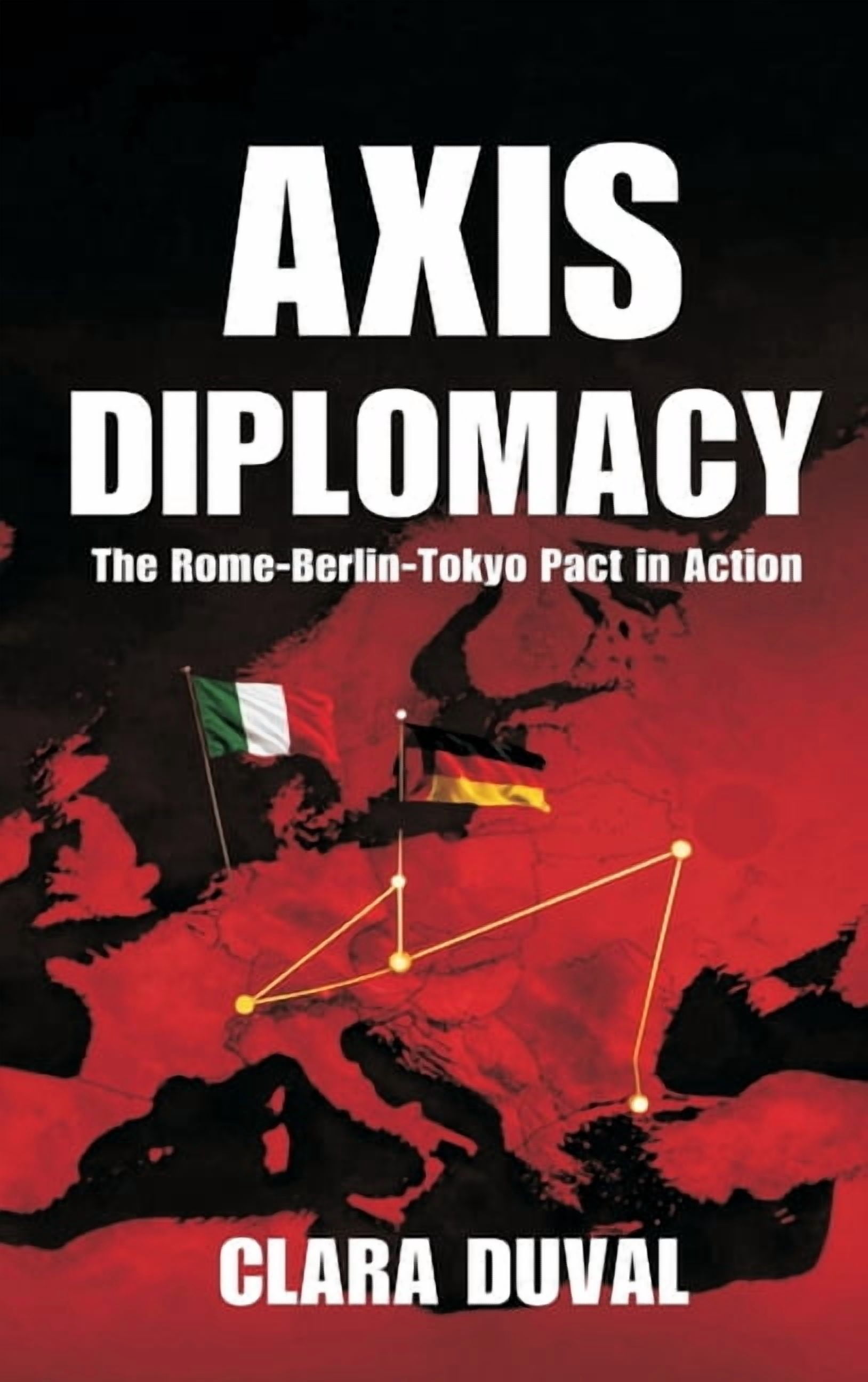 Axis Diplomacy: The Rome-Berlin-Tokyo Pact in Action, (Hardcover)