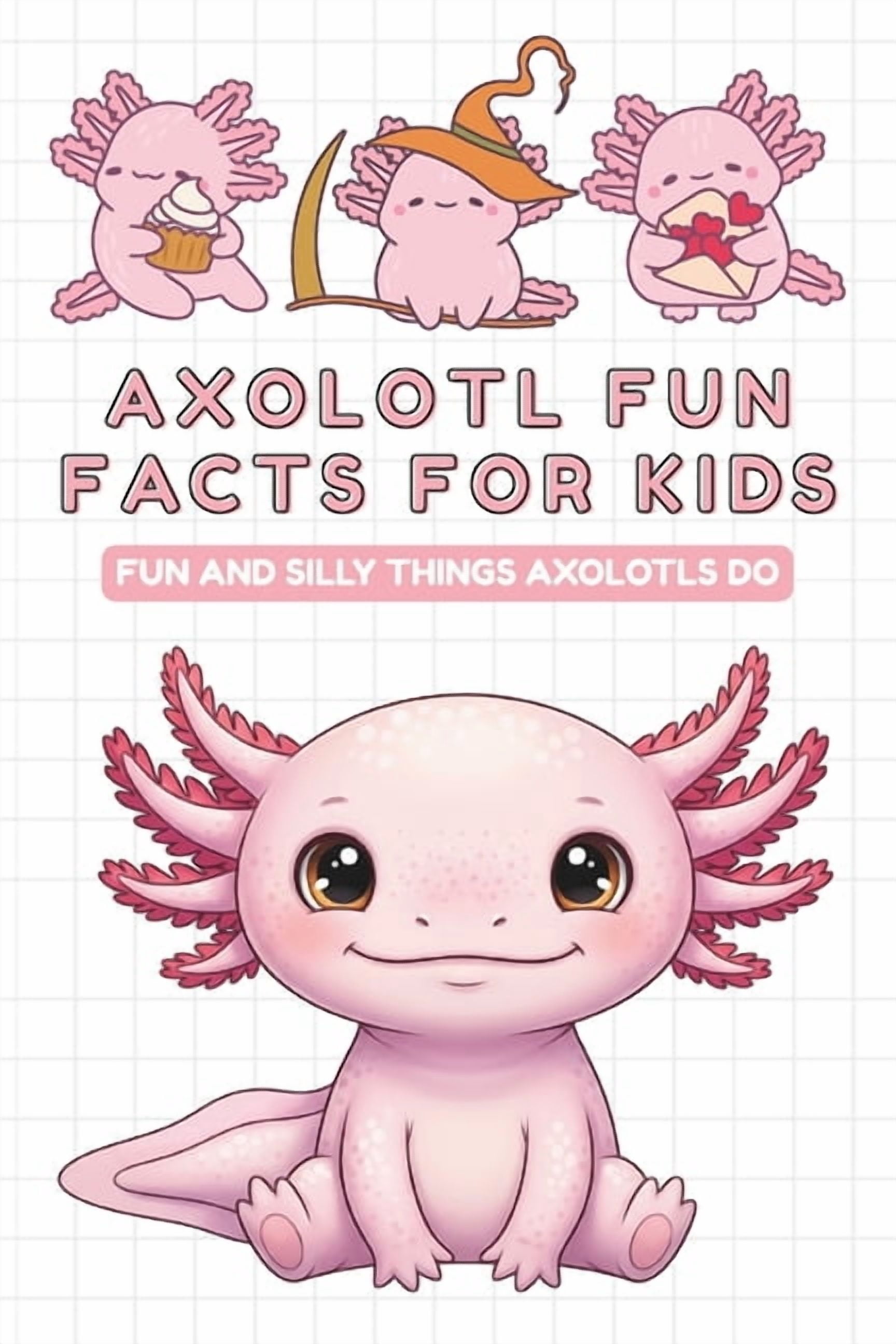 Axolotl fun facts for kids: Fun Insights and Amazing Facts About Axolotls plus funny illustrations - gift for kids, (Paperback)