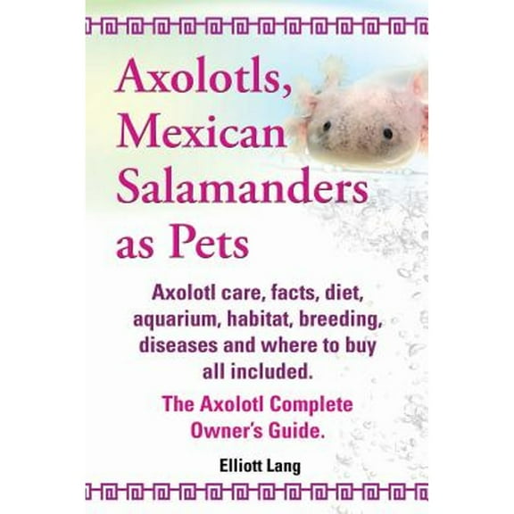 Pre-Owned Axolotls, Mexican Salamanders as Pets. Axolotls Care, Facts, Diet, Aquarium, Habitat, Breeding, Diseases and Where to Buy All Included. the Axolotl Co (Paperback) 1909151580 9781909151581