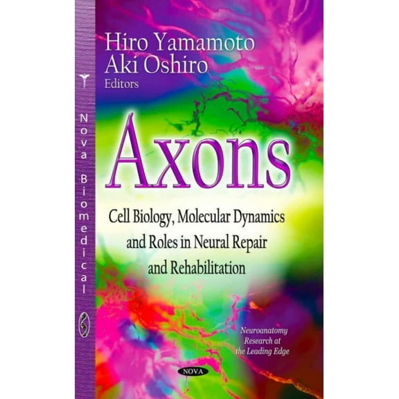 Axons : Cell Biology, Molecular Dynamics and Roles in Neural Repair and Rehabilitation