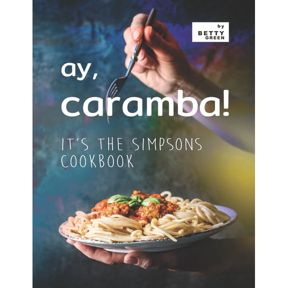 Ay, Caramba!: It's the Simpsons Cookbook (Paperback)