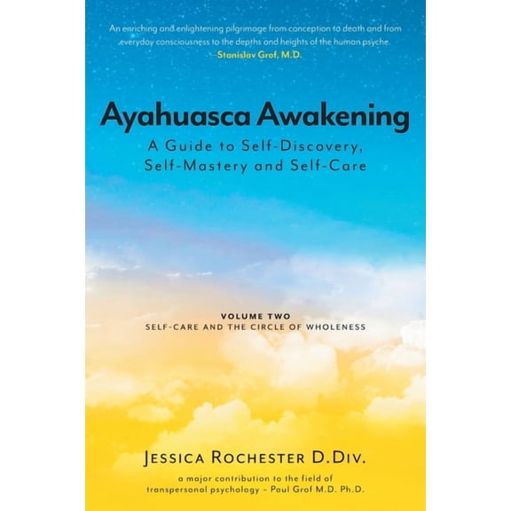 Ayahuasca Awakening Ayahuasca Awakening A Guide to Self-Discovery, Self-Mastery and Self-Care: Volume Two Self-Care and the Circle of Wholen, (Paperback)