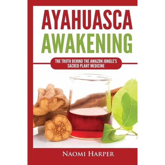 Ayahuasca Awakening: The Truth Behind the Amazon Jungle's Sacred Plant Medicine, (Paperback)
