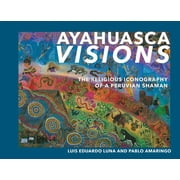 Ayahuasca Visions : The Religious Iconography of a Peruvian Shaman--Unveiling the sacred mysteries of Ayahuasca (Paperback)