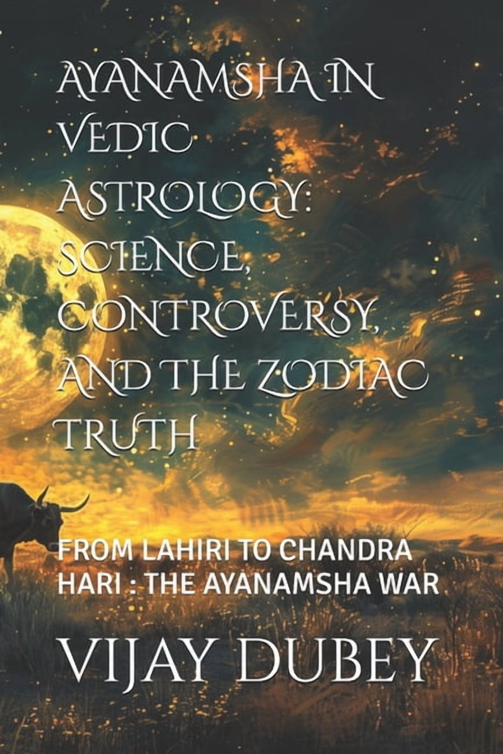 Ayanamsha in Vedic Astrology: Science, Controversy, and the Zodiac Truth: From Lahiri to Chandra Hari: The Ayanamsha War, (Paperback)
