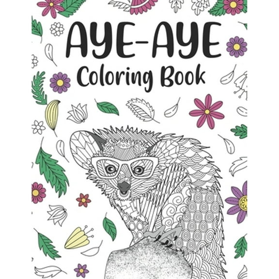 Aye Aye Coloring Book: An Adult Coloring Books for Species of Lemur Lovers, Aye Aye Zentangle & (Paperback) by Paperland Publishing